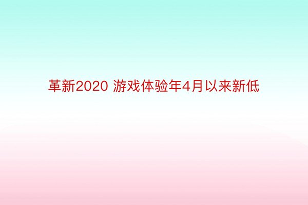 革新2020 游戏体验年4月以来新低