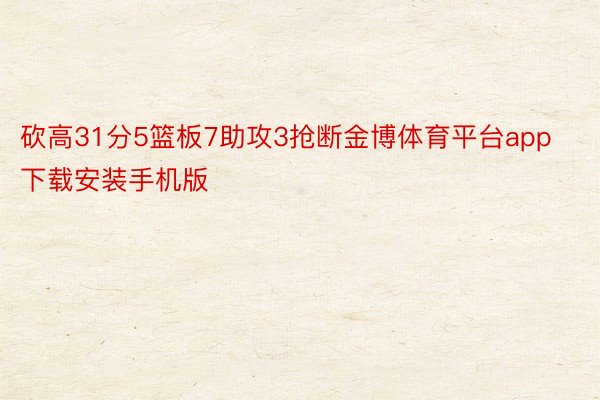 砍高31分5篮板7助攻3抢断金博体育平台app下载安装手机版