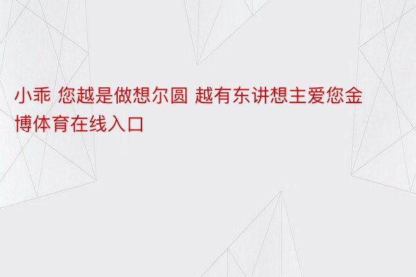 小乖 您越是做想尔圆 越有东讲想主爱您金博体育在线入口