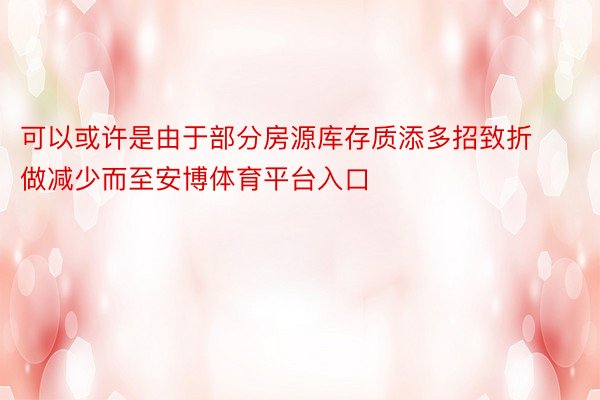 可以或许是由于部分房源库存质添多招致折做减少而至安博体育平台入口