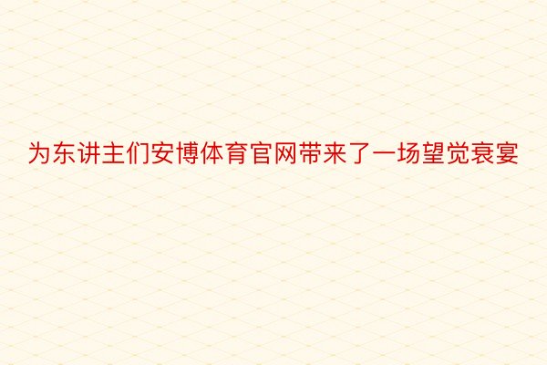 为东讲主们安博体育官网带来了一场望觉衰宴