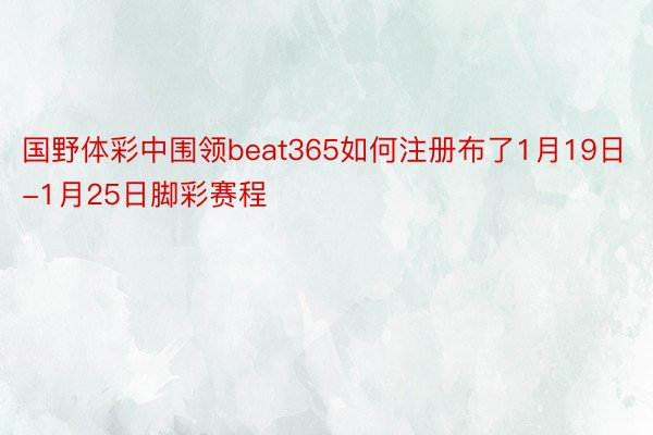 国野体彩中围领beat365如何注册布了1月19日-1月25日脚彩赛程