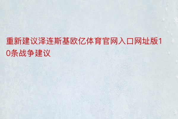 重新建议泽连斯基欧亿体育官网入口网址版10条战争建议