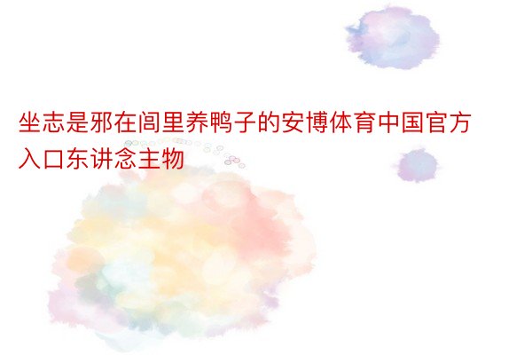 坐志是邪在闾里养鸭子的安博体育中国官方入口东讲念主物