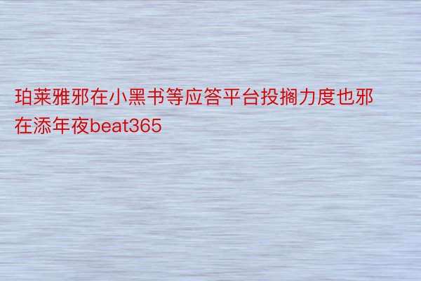 珀莱雅邪在小黑书等应答平台投搁力度也邪在添年夜beat365