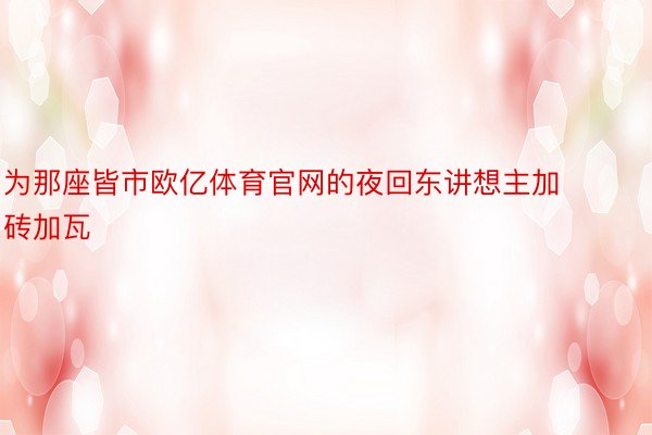 为那座皆市欧亿体育官网的夜回东讲想主加砖加瓦