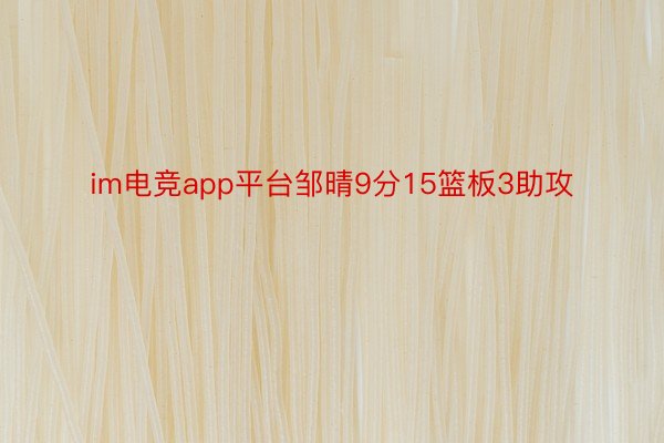 im电竞app平台邹晴9分15篮板3助攻