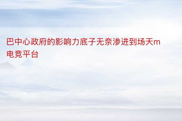 巴中心政府的影响力底子无奈渗进到场天m电竞平台