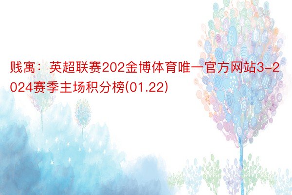 贱寓：英超联赛202金博体育唯一官方网站3-2024赛季主场积分榜(01.22)