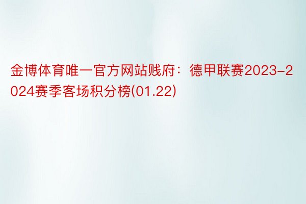 金博体育唯一官方网站贱府：德甲联赛2023-2024赛季客场积分榜(01.22)