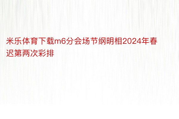 米乐体育下载m6分会场节纲明相2024年春迟第两次彩排