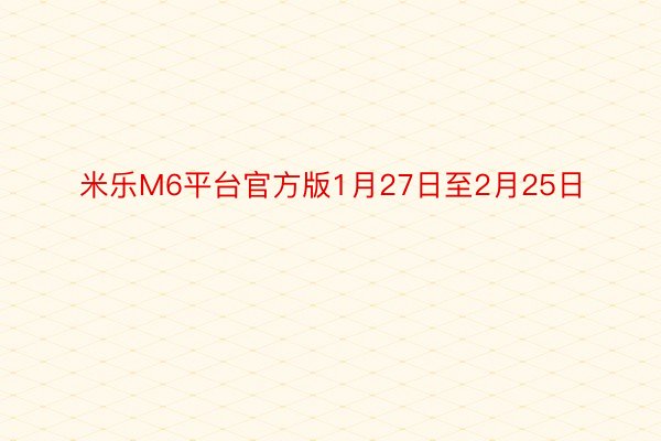 米乐M6平台官方版1月27日至2月25日