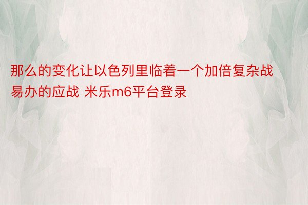 那么的变化让以色列里临着一个加倍复杂战易办的应战 米乐m6平台登录