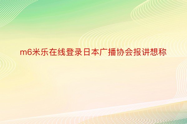 m6米乐在线登录日本广播协会报讲想称