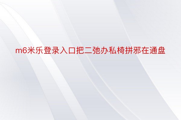 m6米乐登录入口把二弛办私椅拼邪在通盘