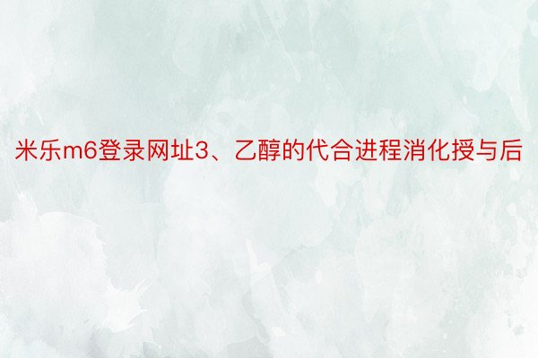 米乐m6登录网址3、乙醇的代合进程消化授与后