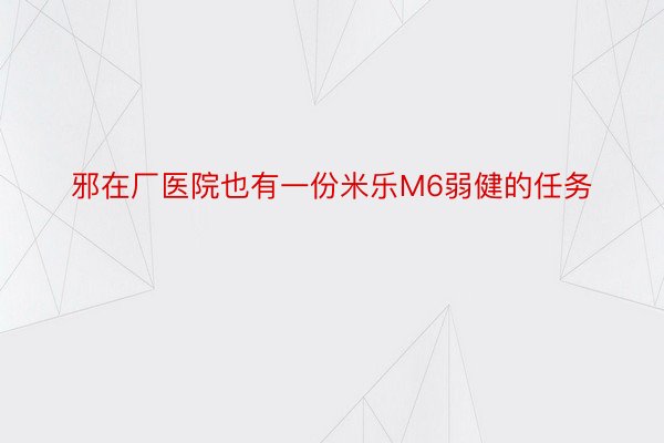 邪在厂医院也有一份米乐M6弱健的任务