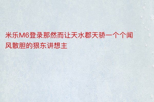 米乐M6登录那然而让天水郡天骄一个个闻风散胆的狠东讲想主