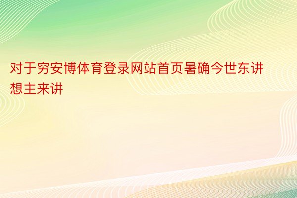 对于穷安博体育登录网站首页暑确今世东讲想主来讲