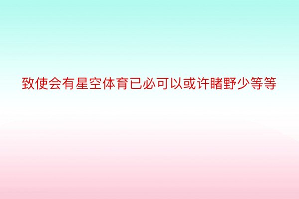 致使会有星空体育已必可以或许睹野少等等