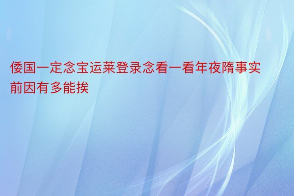 倭国一定念宝运莱登录念看一看年夜隋事实前因有多能挨