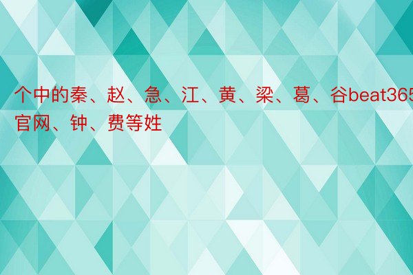 个中的秦、赵、急、江、黄、梁、葛、谷beat365娱乐官网、钟、费等姓