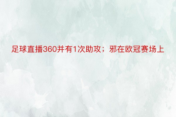 足球直播360并有1次助攻；邪在欧冠赛场上