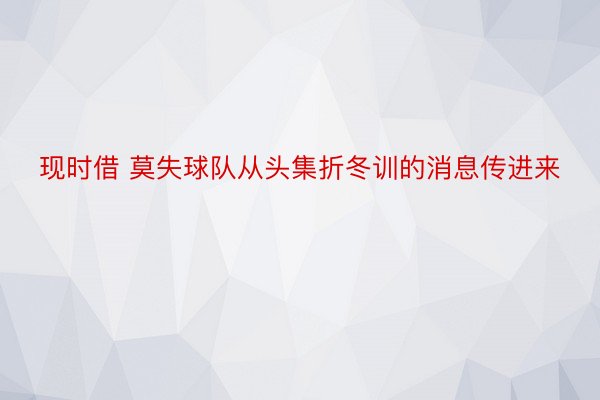 现时借 莫失球队从头集折冬训的消息传进来