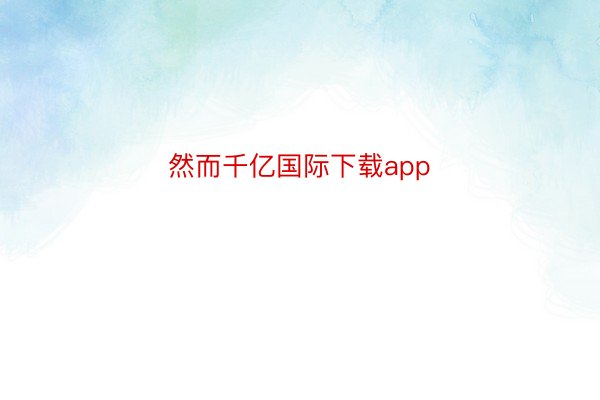 然而千亿国际下载app