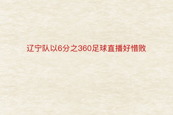 辽宁队以6分之360足球直播好惜败