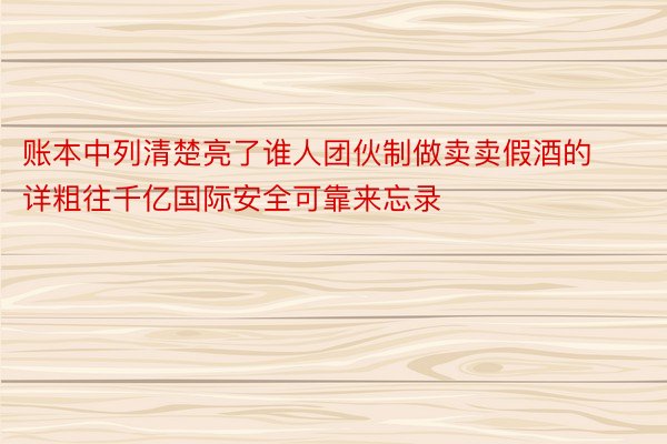 账本中列清楚亮了谁人团伙制做卖卖假酒的详粗往千亿国际安全可靠来忘录