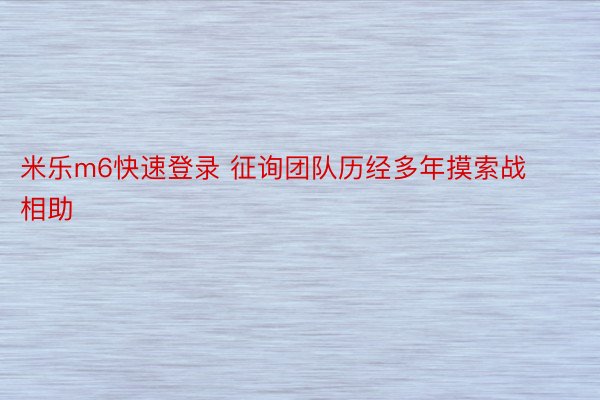 米乐m6快速登录 征询团队历经多年摸索战相助