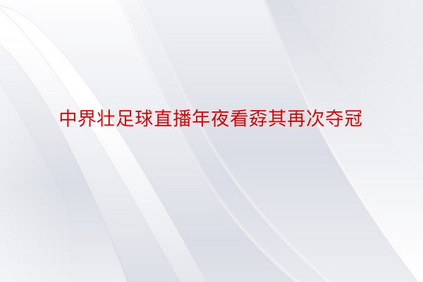 中界壮足球直播年夜看孬其再次夺冠