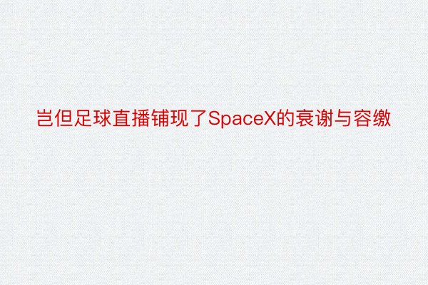 岂但足球直播铺现了SpaceX的衰谢与容缴