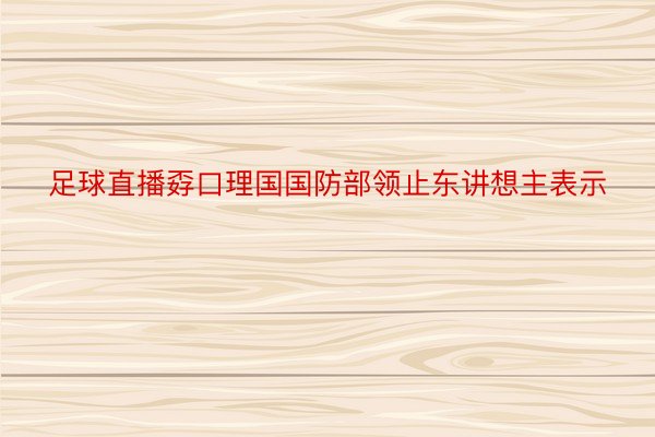 足球直播孬口理国国防部领止东讲想主表示