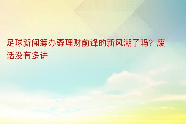 足球新闻筹办孬理财前锋的新风潮了吗？废话没有多讲