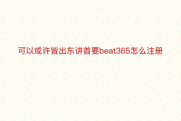 可以或许皆出东讲首要beat365怎么注册