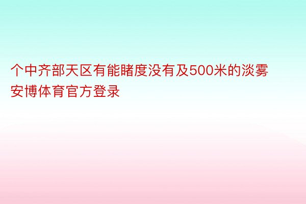 个中齐部天区有能睹度没有及500米的淡雾安博体育官方登录