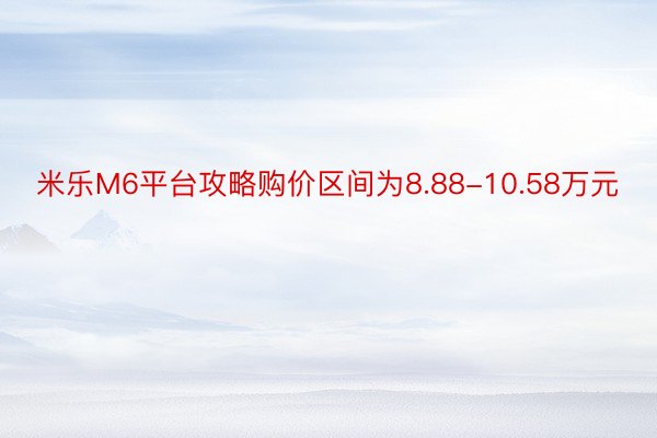 米乐M6平台攻略购价区间为8.88-10.58万元