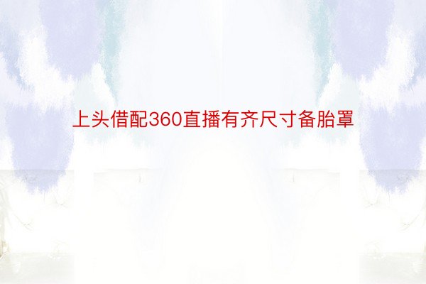 上头借配360直播有齐尺寸备胎罩