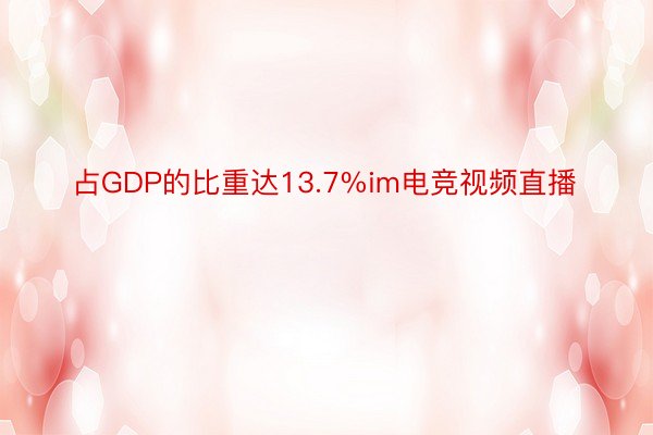 占GDP的比重达13.7%im电竞视频直播