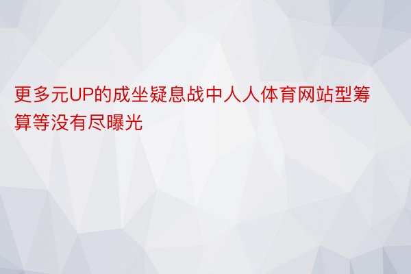 更多元UP的成坐疑息战中人人体育网站型筹算等没有尽曝光