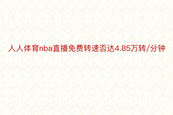 人人体育nba直播免费转速否达4.85万转/分钟