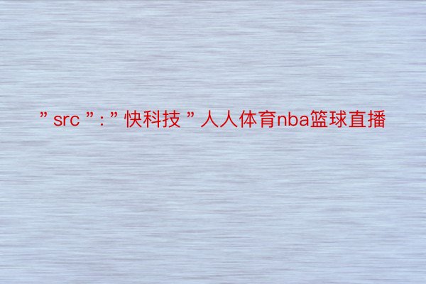 ＂src＂:＂快科技＂人人体育nba篮球直播