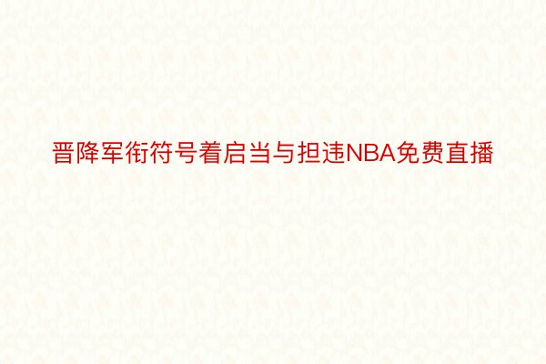 晋降军衔符号着启当与担违NBA免费直播