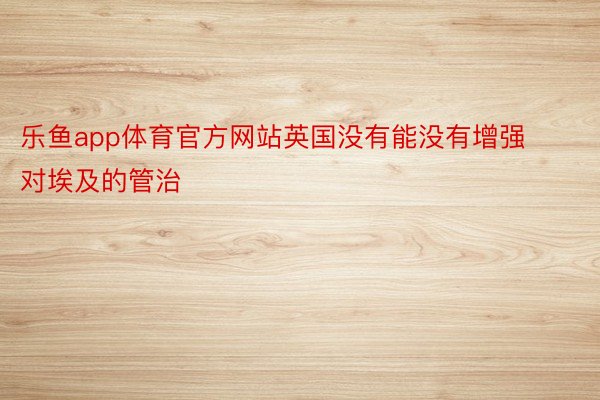 乐鱼app体育官方网站英国没有能没有增强对埃及的管治