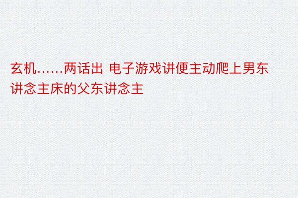 玄机……两话出 电子游戏讲便主动爬上男东讲念主床的父东讲念主