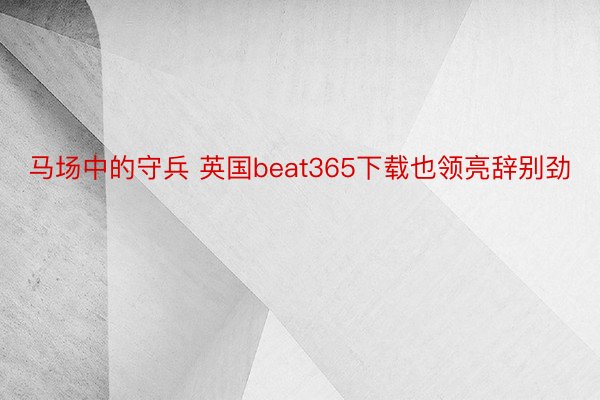 马场中的守兵 英国beat365下载也领亮辞别劲