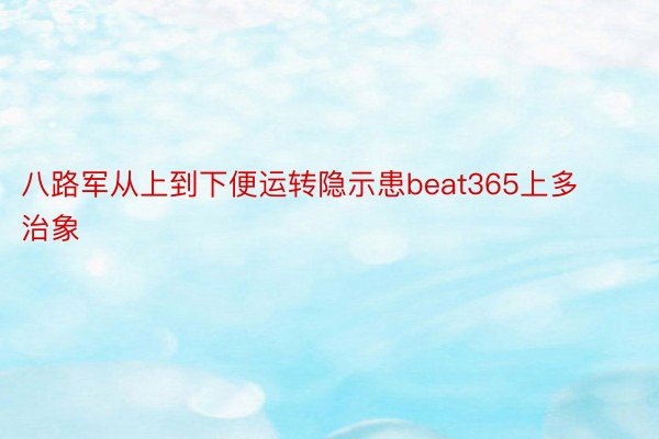 八路军从上到下便运转隐示患beat365上多治象