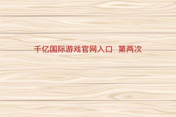 千亿国际游戏官网入口  第两次